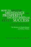 How to Master Abundance And Prosperity: The Ancient Spiritual Keys to Success. The Master Key System Decoded and the Science of Getting Rich Unveiled