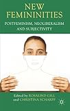 New femininities : postfeminism, neoliberalism and subjectivity