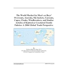 The World Market for Men's or Boys' Overcoats, Anoraks, Ski Jackets, Carcoats, Capes, Cloaks, Windbreakers, and Similar Articles of Knitted or Crocheted ... Fabrics: A 2004 Global Trade Perspective