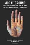 Moral ground : ethical action for a planet in peril