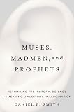 Muses, Madmen, and Prophets: Rethinking the History, Science, and Meaning of Auditory Hallucination