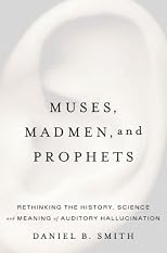 Muses, Madmen, and Prophets: Rethinking the History, Science, and Meaning of Auditory Hallucination