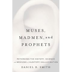 Muses, Madmen, and Prophets: Rethinking the History, Science, and Meaning of Auditory Hallucination