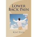Lower Back Pain: Learn The Best Ways to Cure Lower Back Pain Naturally And Discover The Quick And Easy Lower Back Pain Remedy I Used to Get Rid Of My Chronic, Severe Lower Back Pain In Only Ten Days!