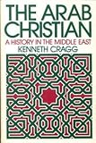 The Arab Christian : a history in the Middle East