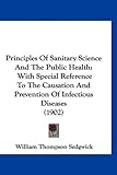 Principles of Sanitary Science and the Public Health: With Special Reference to the Causation and Prevention of Infectious Diseases (1902)