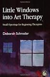 More details of book titled: Little Windows Into Art Therapy: Small Openings For Beginning Therapists