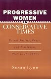 cover of Progressive Women in Conservative Times: Racial Justice, Peace and Feminism, 1945 to the 1960s