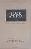 Black Athena: The Afroasiatic Roots of Classical Civilization (The Fabrication of Ancient Greece 1785-1985, Volume 1)