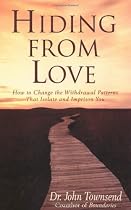 Hiding From Love: How To Change The Withdrawal Patterns That Isolate And Imprison You