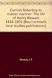 Cornish fisherboy to master mariner : the life of Henry Blewett 1836-1891