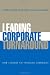 Leading Corporate Turnaround: How Leaders Fix Troubled Companies