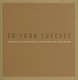 To Your Success: Thoughts to Give Wings to Your Work and Your Dreams (Gift of Inspirations)