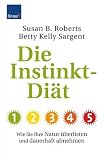 Die Instinkt-Di�t: Wie Sie Ihre Natur �berlisten und dauerhaft abnehmen