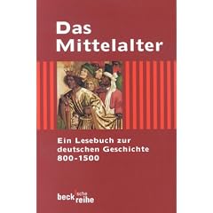 Das Mittelalter: Ein Lesebuch zur deutschen Geschichte 800 - 1500