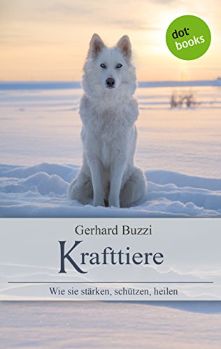Krafttiere: Wie sie stärken, schützen, heilen (German Edition)