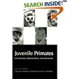 Juvenile Primates: Life History, Development and Behavior, with a new Foreword by  Michael E. Pereira and Lynn A. Fairbanks
