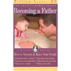Becoming a Father: How to Nurture and Enjoy Your Family (Sears, William, Growing Family Series.)