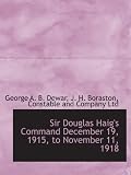 Sir Douglas Haigs Command December 19, 1915, to November 11, 1918
