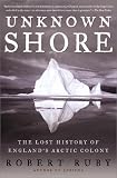 Unknown Shore: The Lost History of Englands Arctic Colony