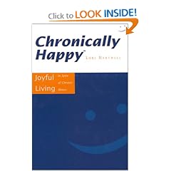Chronically Happy: Joyful Living In Spite Of Chronic Illness