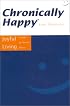 Chronically Happy: Joyful Living In Spite Of Chronic Illness