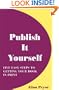 Publish It Yourself: Five Easy Steps to Getting Your Book in Print