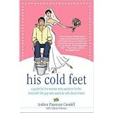His Cold Feet: A Guide for the Woman Who Wants to Tie the Knot with the Guy Who Wants to Talk About It Later