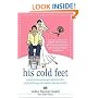 His Cold Feet: A Guide for the Woman Who Wants to Tie the Knot with the Guy Who Wants to Talk About It Later