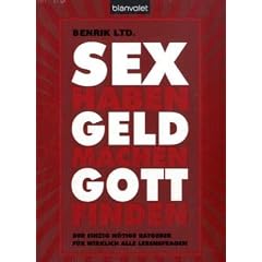 SEX haben  - GELD machen  - GOTT finden: Der einzig n�tige Ratgeber f�r wirklich alle Lebensfragen