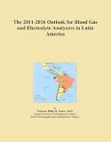 Cheap Price And Limited Over Of The 2011-2016 Outlook for Blood Gas and Electrolyte Analyzers in Latin America