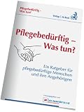 Pflegebed�rftig - Was tun?: Ein Ratgeber f�r pflegebed�rftige Menschen und ihre Angeh�rigen. Rechtsstand: 1. Januar 2011
