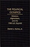 The Political Olympics: Moscow, Afghanistan, and the 1980 U.S. Boycott