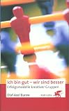 Ich bin gut, wir sind besser: Erfolgsmodelle kreativer Gruppen