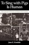 To Sing With Pigs Is Human: The Concept of Person in Papua New Guinea Jane C. Goodale
