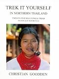 Trek it Yourself in Northern Thailand: Twenty-five Solo Jungle Treks on Foot and by Motorcycle