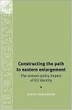 Constructing the Path to Eastern Enlargement: The Uneven Policy Impact of EU Identity (Europe in Change)