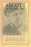 Alcott in Her Own Time: A Biographical Chronicle of Her Life, Drawn from Recollections, Interviews, and Memoirs by Family, Friends, and Associates (Writers in Their Own Time)