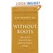 Without Roots: The West, Relativism, Christianity, Islam