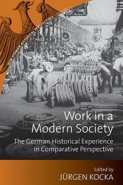 Work in a Modern Society : The German Historical Experience in Comparative Perspective (Paperback)--by Jurgen Kocka [2013 Edition]