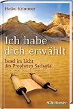 Ich habe dich erw�hlt: Israel im Licht des Propheten Sacharja - Heiko Krimmer