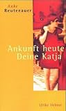 Ankunft heute, Deine Katja - Anke Reutenauer