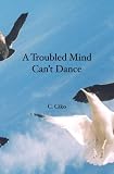 A Troubled Mind Can't Dance