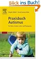 Praxisbuch Autismus: f�r Eltern, Erzieher, Lehrer und Therapeuten