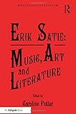 Erik Satie : music, art and literature