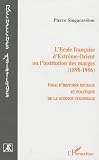 L'Ecole française d'Extrême-Orient ou l'institution des marges (1898-1956) : Essai d'histoire sociale et politique de la science coloniale
