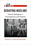 Debating Muslims: Cultural Dialogues in Postmodernity and Tradition (New Directions in Anthropological Writing)