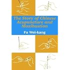 The Story of Chinese Acupuncture and Moxibustion by  Fu Wei-Kang