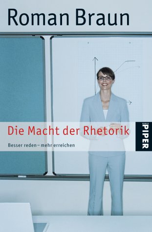 Die Macht der Rhetorik. Besser reden - mehr erreichen.