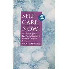 Self-Care Now! 30 Tips to Help You Take Care of Yourself & Minimize Caregiver Burnout